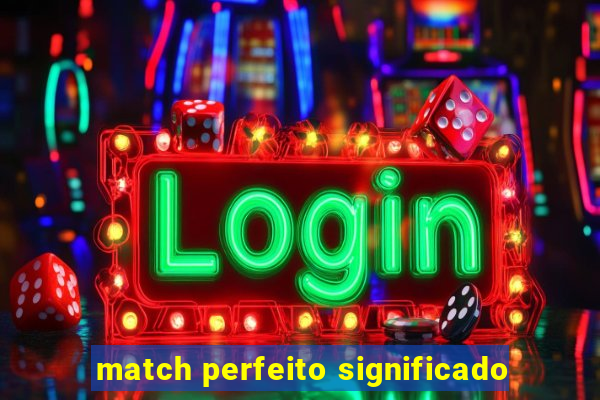 match perfeito significado